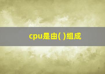 cpu是由( )组成